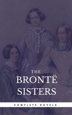 The Brontë Sisters: The Complete Novels (Book Center) (The Greatest Writers of All Time) (eBook, ePUB) - Brontë, Emily; Bronte, Charlotte; Bronte, Anne
