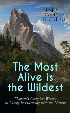 The Most Alive is the Wildest – Thoreau's Complete Works on Living in Harmony with the Nature (eBook, ePUB) - Thoreau, Henry David