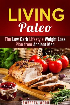 Living Paleo: The Low Carb Lifestyle Weight Loss Plan from Ancient Man (Gluten-Free & Energy Boost) (eBook, ePUB) Cover Living Paleo: The Low Carb Lifestyle Weight Loss Plan from Ancient Man (Gluten-Free & Energy Boost) (eBook, ePUB)