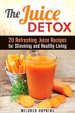 The Juice Detox: 20 Refreshing Juice Recipes for Slimming and Healthy Living (Clean Eating & Vitamin Water) (eBook, ePUB)