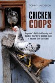 Chicken Coops: Beginner's Guide to Planning and Building Your First Chicken Coop to Become Self-Sufficient (Backyard Chicken & Off the Grid) (eBook, ePUB)