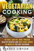 Vegetarian Cooking: 40 Easy, Low-Fat, High- Protein Healthy Recipes and Raw Foods under 30 Minutes for any Occasion (Vegetarian Lifestyle) (eBook, ePUB)