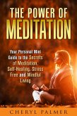 The Power of Meditation: Your Personal Mini Guide to the Secrets of Meditation, Self-Healing, Stress Free and Mindful Living (Meditation & Self-Healing) (eBook, ePUB)