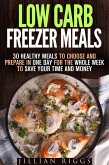 Low Carb Freezer Meals: 30 Healthy Meals to Choose and Prepare in One Day for the Whole Week to Save Your Time and Money (Microwave Cookbook & Quick and Easy Meals) (eBook, ePUB)