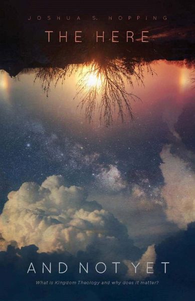 The Here and Not Yet: What is Kingdom Theology and Why Does it Matter? (eBook, ePUB) The Here and Not Yet: What is Kingdom Theology and Why Does it Matter? (eBook, ePUB)