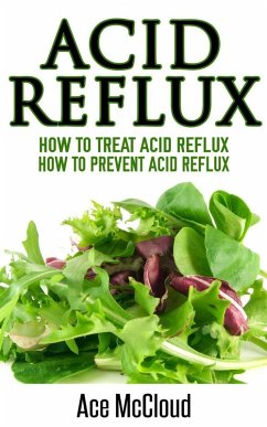 Acid Reflux: How To Treat Acid Reflux: How To Prevent Acid Reflux (eBook, ePUB) - Mccloud, Ace