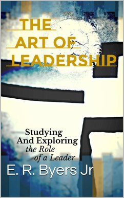 The Art of Leadership: Studying and Exploring the Role of a Leader (eBook, ePUB) - Byers, Edward