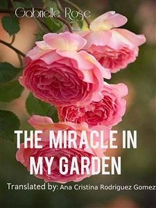 The Miracle In My Garden (eBook, ePUB) - Rose, Gabriella