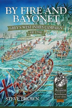 By Fire and Bayonet: Grey's West Indies Campaign of 1794 - Brown, Steve