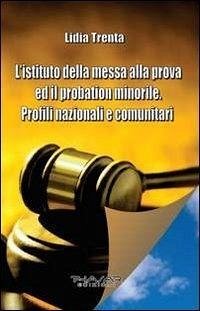 L' istituto della messa alla prova ed il probation minorile. Profili nazionali e comunitari - Trenta, Lidia
