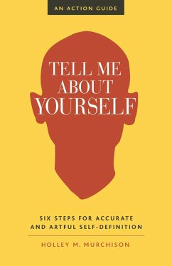 Tell Me about Yourself: Six Steps for Accurate and Artful Self-Definition - Murchison, Holley M.