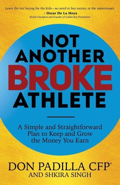 Not Another Broke Athlete: A Simple and Straightforward Plan to Keep and Grow the Money You Earn - Padilla, Don; Singh, Shkira