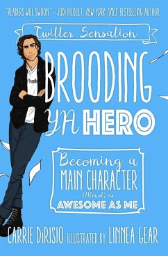 Brooding YA Hero: Becoming a Main Character (Almost) as Awesome as Me - Dirisio, Carrie Ann; McHottiepants, Broody