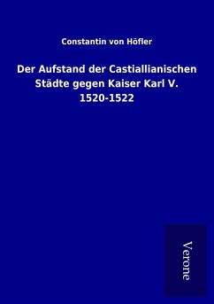 Der Aufstand der Castiallianischen Städte gegen Kaiser Karl V. 1520-1522 - Höfler, Constantin von