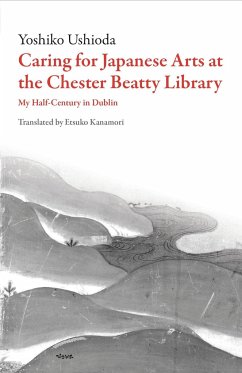 Caring for Japanese Art at the Chester Beatty Library: My Half-Century in Dublin - Ushioda, Yoshiko