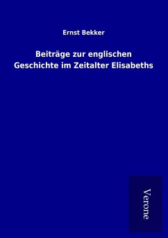 Beiträge zur englischen Geschichte im Zeitalter Elisabeths - Bekker, Ernst