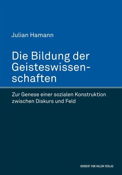 Die Bildung der Geisteswissenschaften. Zur Genese einer sozialen Konstruktion zwischen Diskurs und Feld - Hamann, Julian