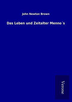 Das Leben und Zeitalter Menno´s - Brown, John Newton