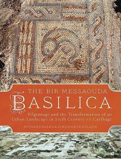 The Bir Messaouda Basilica: Pilgrimage and the Transformation of an Urban Landscape in Sixth Century Ad Carthage - Miles, Richard; Greenslade, Simon