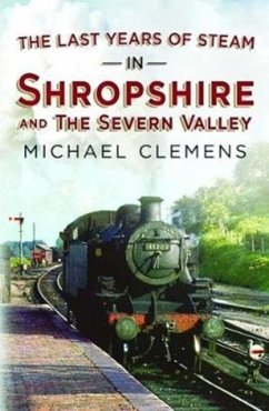 The Last Years of Steam in Shropshire and the Severn Valley - Clemens, Michael