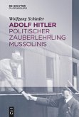 Adolf Hitler ¿ Politischer Zauberlehrling Mussolinis