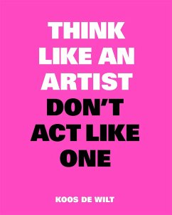 Think Like an Artist, Don't Act Like One - Wilt, Koos, de