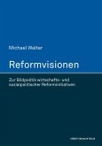 Reformvisionen. Zur Bildpolitik wirtschafts- und sozialpolitischer Reforminitiativen