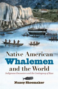 Native American Whalemen and the World: Indigenous Encounters and the Contingency of Race - Shoemaker, Nancy