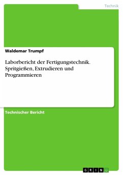 Laborbericht der Fertigungstechnik. Spritgießen, Extrudieren und Programmieren - Trumpf, Waldemar