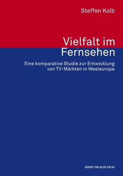 Vielfalt im Fernsehen. Eine komparative Studie zur Entwicklung von TV-Märkten in Westeuropa - Kolb, Steffen