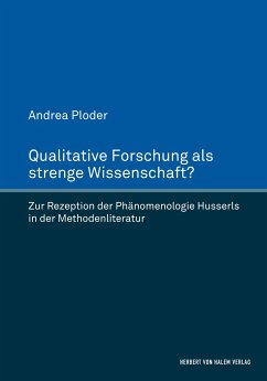 Qualitative Forschung als strenge Wissenschaft?. Zur Rezeption der Phänomenologie Husserls in der Methodenliteratur - Ploder, Andrea