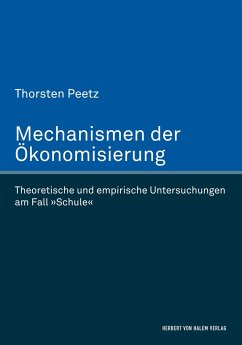 Mechanismen der Ökonomisierung. Theoretische und empirische Untersuchungen am Fall »Schule« - Peetz, Thorsten