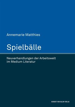 Spielbälle. Neuverhandlungen der Arbeitswelt im Medium Literatur - Matthies, Annemarie