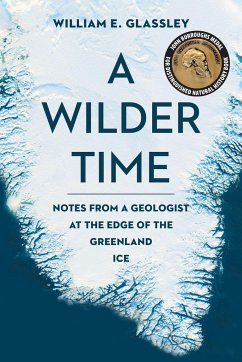 A Wilder Time: Notes from a Geologist at the Edge of the Greenland Ice - Glassley, William E.