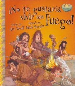 No Te Gustaria Vivir Sin Fuego! = You Wouldn't Want to Live Without Fire! - Woolf, Alex