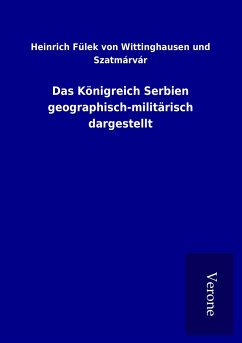 Das Königreich Serbien geographisch-militärisch dargestellt - Wittinghausen und Szatmárvár, Heinrich Fülek von