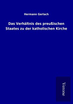 Das Verhältnis des preußischen Staates zu der katholischen Kirche - Gerlach, Hermann