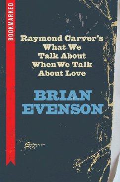 Raymond Carver's What We Talk about When We Talk about Love: Bookmarked - Evenson, Brian