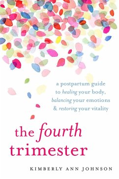 The Fourth Trimester: A Postpartum Guide to Healing Your Body, Balancing Your Emotions, and Restoring Your Vitality - Johnson, Kimbely Ann