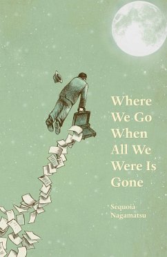 Where We Go When All We Were Is Gone - Nagamatsu, Sequoia