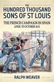 The Hundred Thousand Sons of St Louis: The French Campaign in Spain April to October 1823