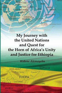 My Journey with the United Nations and Quest for the Horn of Africa's Unity and Justice for Ethiopia - Alemayehu, Kidane