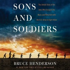 Sons and Soldiers: The Untold Story of the Jews Who Escaped the Nazis and Returned with the U.S. Army to Fight Hitler - Henderson, Bruce