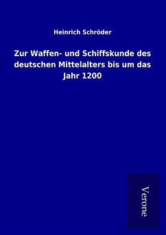 Zur Waffen- und Schiffskunde des deutschen Mittelalters bis um das Jahr 1200 - Schröder, Heinrich