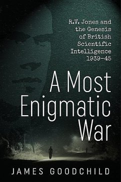A Most Enigmatic War: R.V. Jones and the Genesis of British Scientific Intelligence 1939-45 - Goodchild, James
