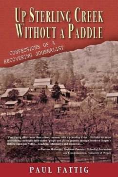 Up Sterling Creek Without a Paddle: Confessions of a Recovering Journalist - Fattig, Paul