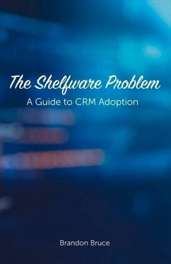 The Shelfware Problem: A Guide to Crm Adoption Volume 1 - Bruce, Brandon