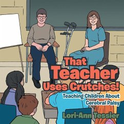 That Teacher Uses Crutches!: Teaching Children About Cerebral Palsy - Tessier, Lori-Ann