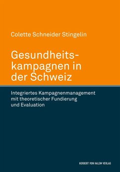 Gesundheitskampagnen in der Schweiz. Integriertes Kampagnenmanagement mit theoretischer Fundierung und Evaluation - Schneider Stingelin, Colette