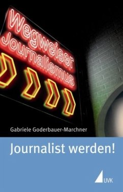 Journalist werden! - Goderbauer-Marchner, Gabriele